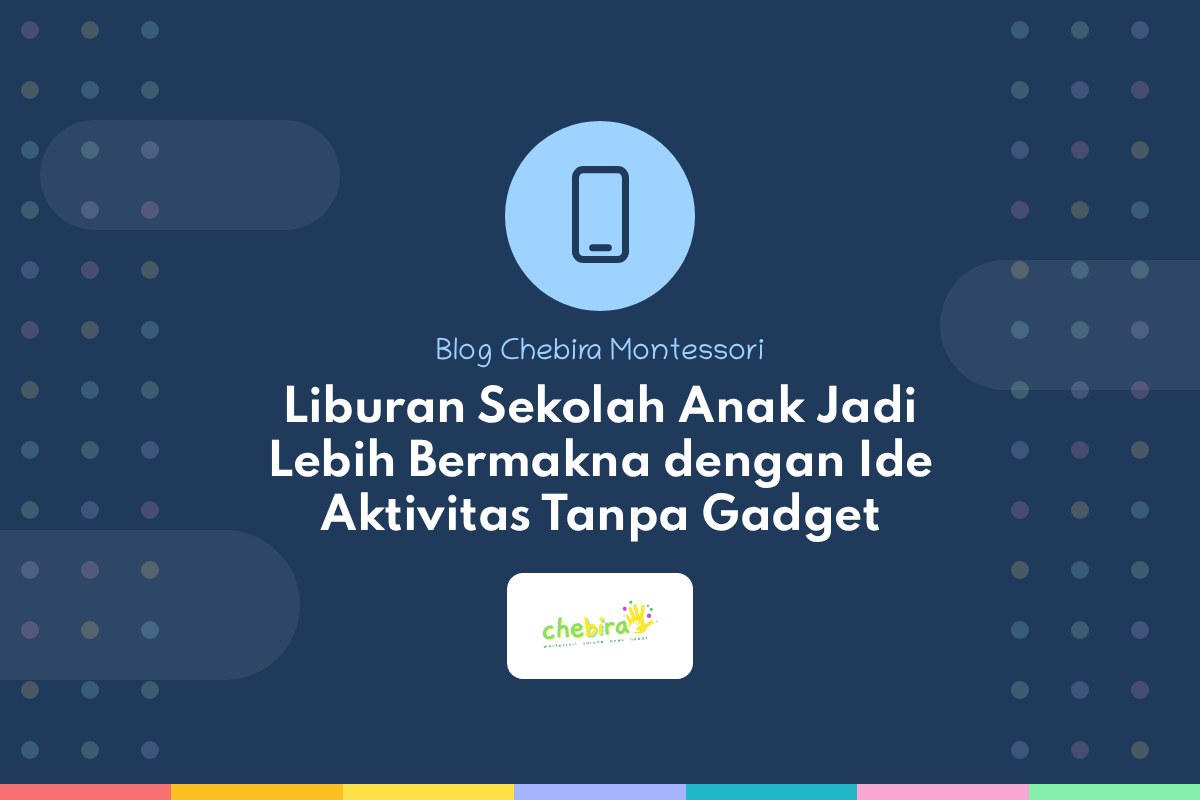 Liburan Sekolah Anak Jadi Lebih Bermakna dengan Ide Aktivitas Tanpa Gadget