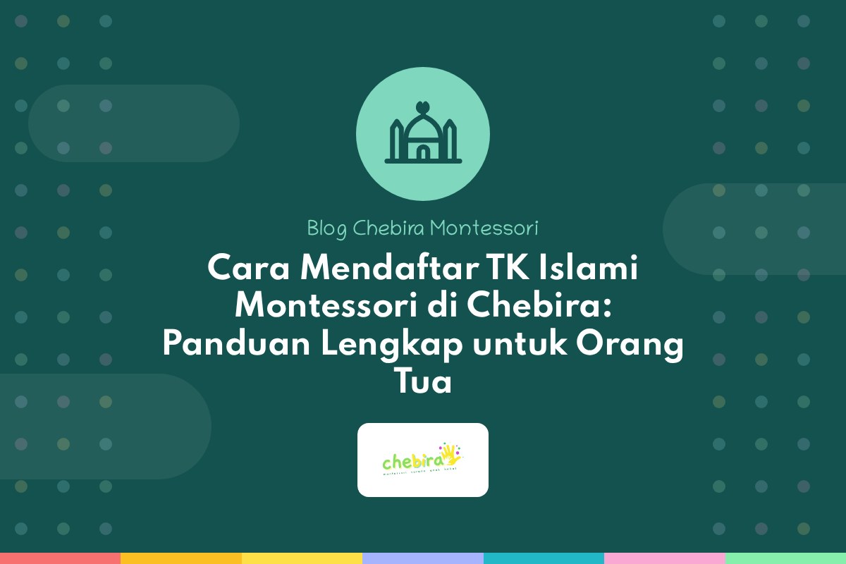 Cara Mendaftar TK Islami Montessori di Chebira: Panduan Lengkap untuk Orang Tua