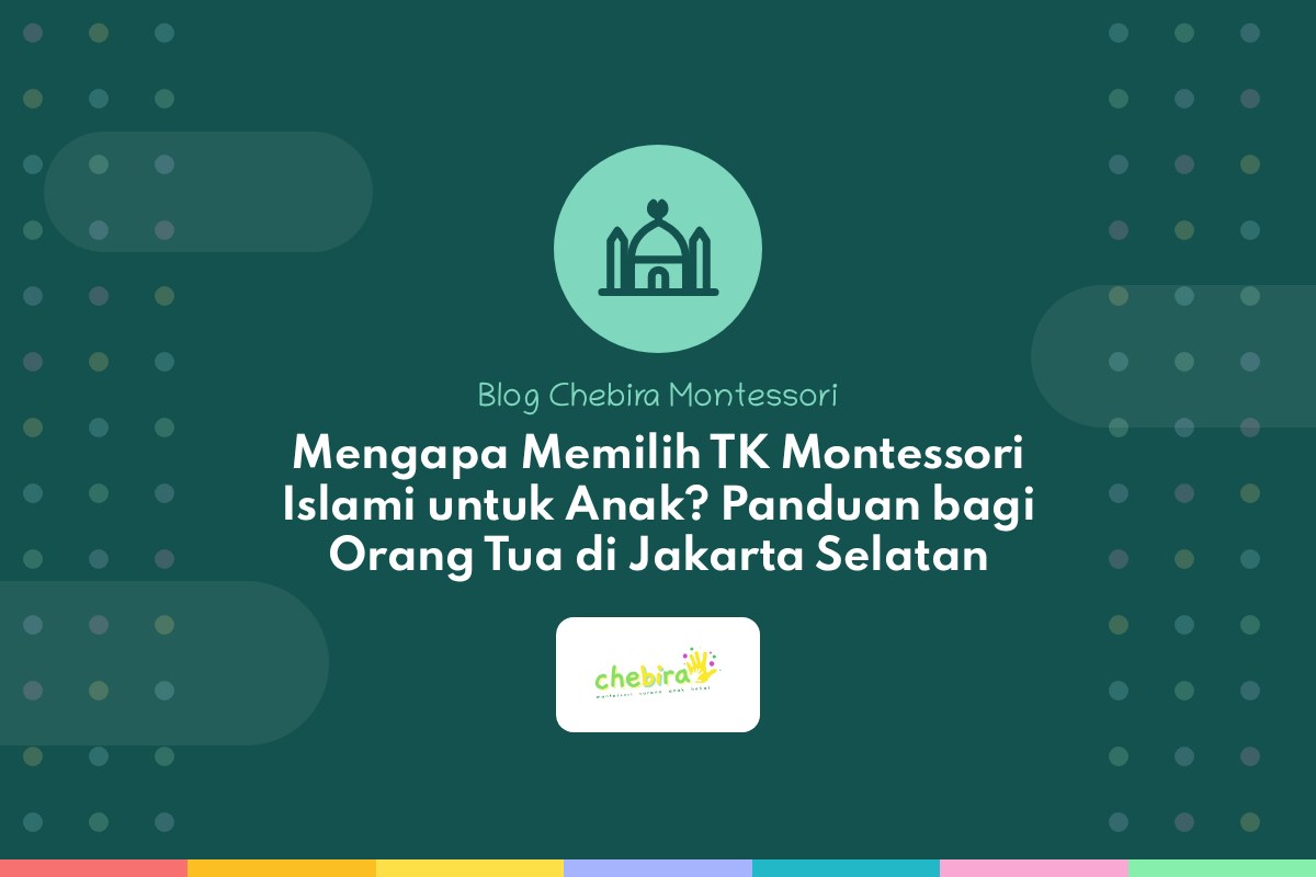Mengapa Memilih TK Montessori Islami untuk Anak? Panduan bagi Orang Tua di Jakarta Selatan