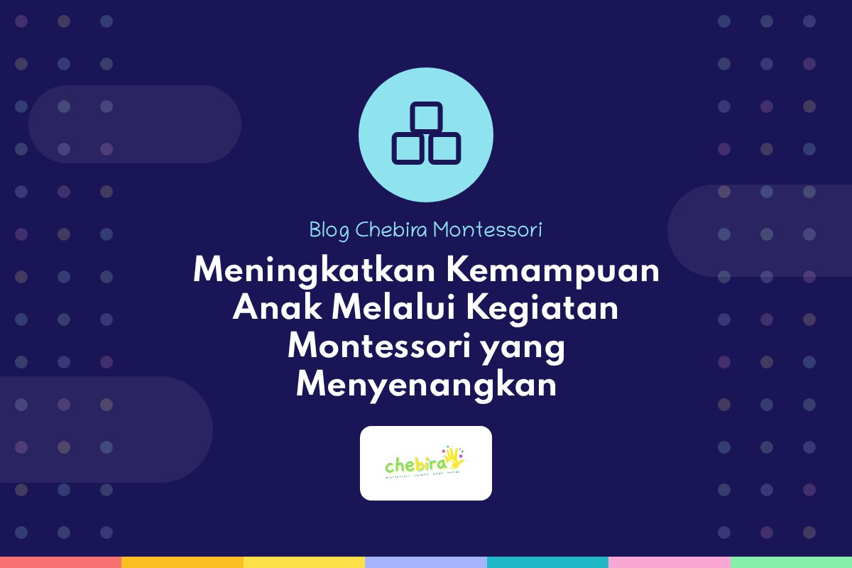 Meningkatkan Kemampuan Anak Melalui Kegiatan Montessori yang Menyenangkan