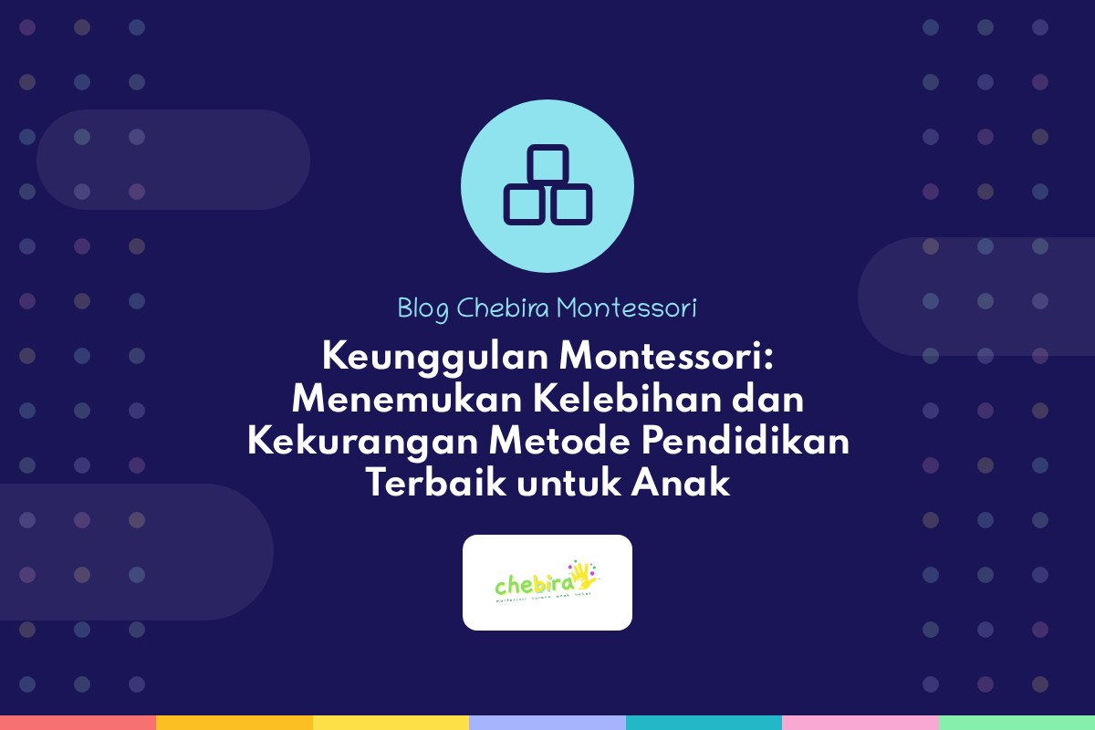 Keunggulan Montessori: Menemukan Kelebihan dan Kekurangan Metode Pendidikan Terbaik untuk Anak